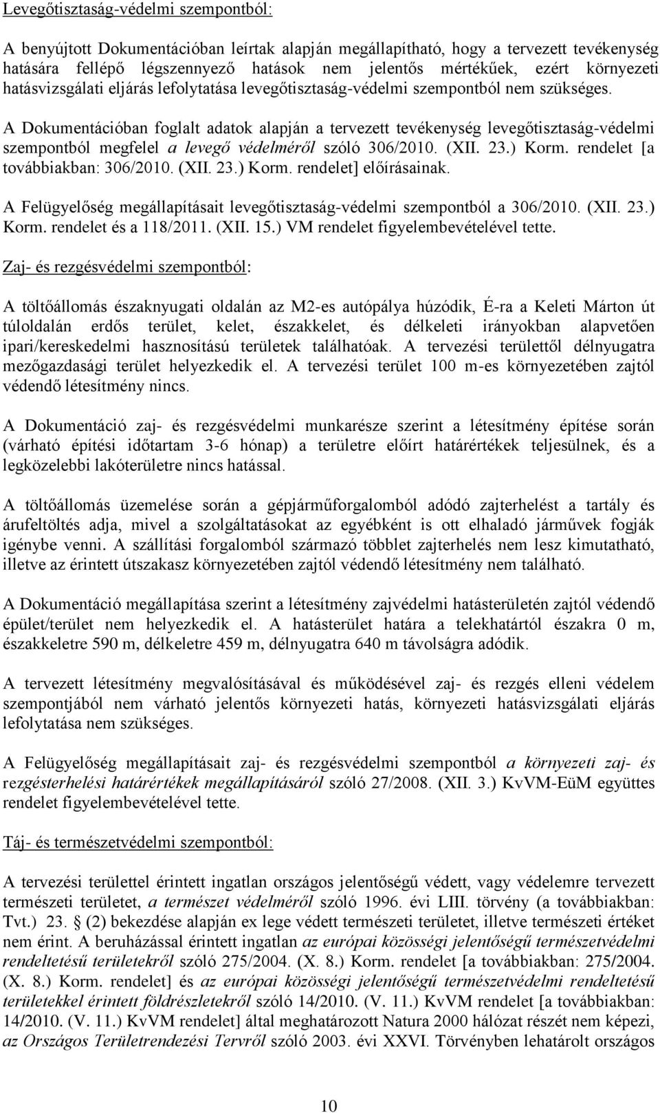 A Dokumentációban foglalt adatok alapján a tervezett tevékenység levegőtisztaság-védelmi szempontból megfelel a levegő védelméről szóló 306/2010. (XII. 23.) Korm. rendelet [a továbbiakban: 306/2010.