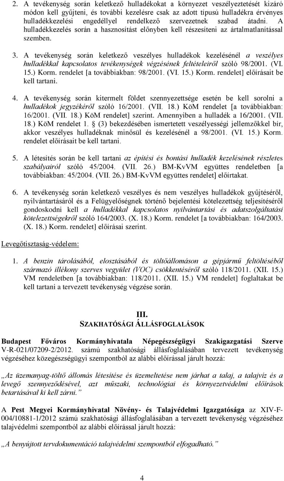 A tevékenység során keletkező veszélyes hulladékok kezelésénél a veszélyes hulladékkal kapcsolatos tevékenységek végzésének feltételeiről szóló 98/2001. (VI. 15.) Korm.