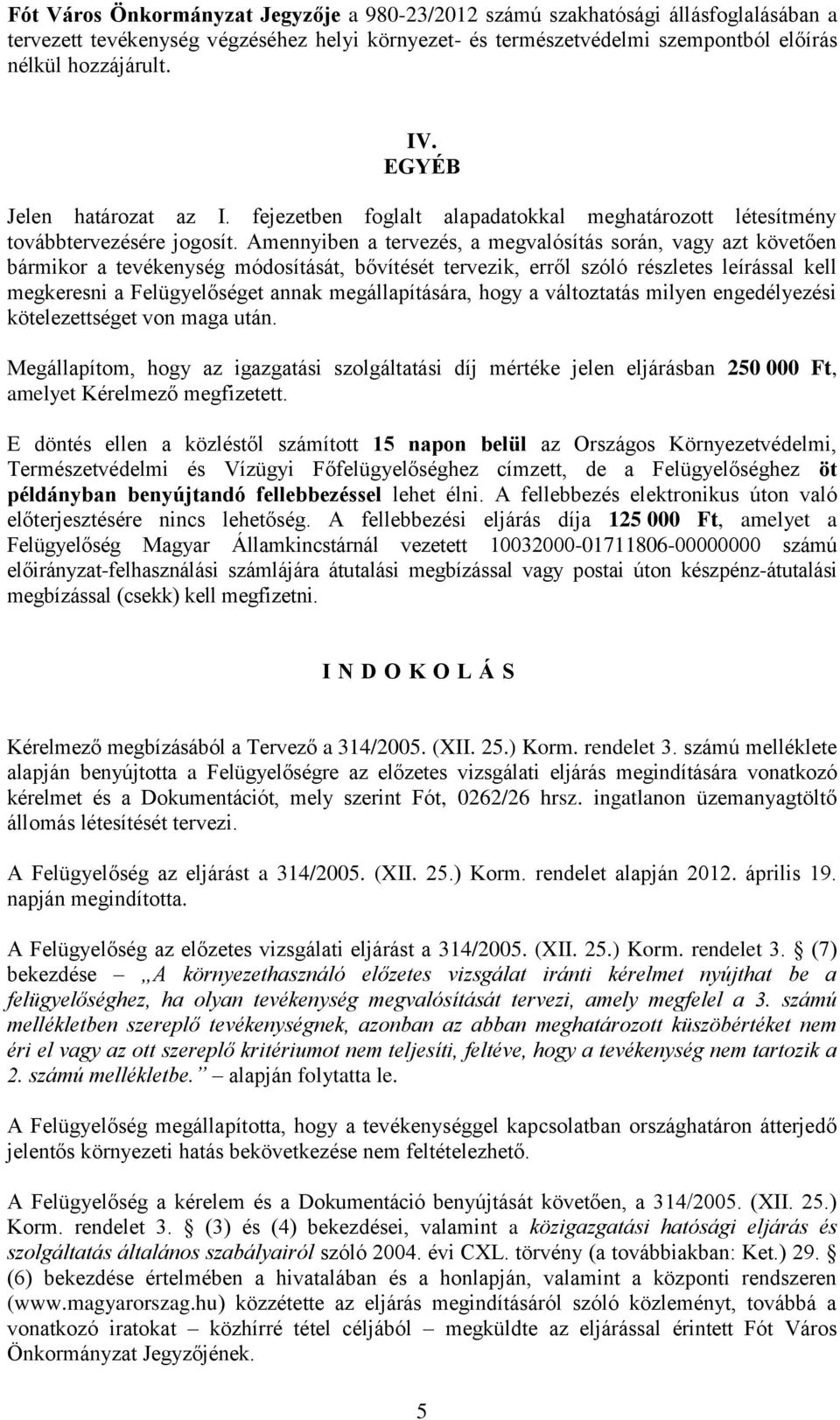 Amennyiben a tervezés, a megvalósítás során, vagy azt követően bármikor a tevékenység módosítását, bővítését tervezik, erről szóló részletes leírással kell megkeresni a Felügyelőséget annak