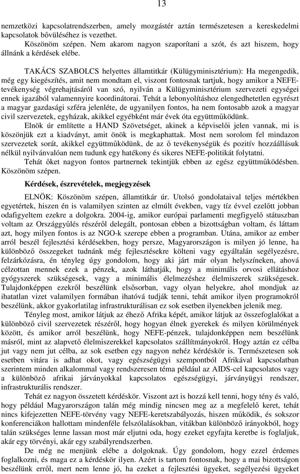 TAKÁCS SZABOLCS helyettes államtitkár (Külügyminisztérium): Ha megengedik, még egy kiegészítés, amit nem mondtam el, viszont fontosnak tartjuk, hogy amikor a NEFEtevékenység végrehajtásáról van szó,