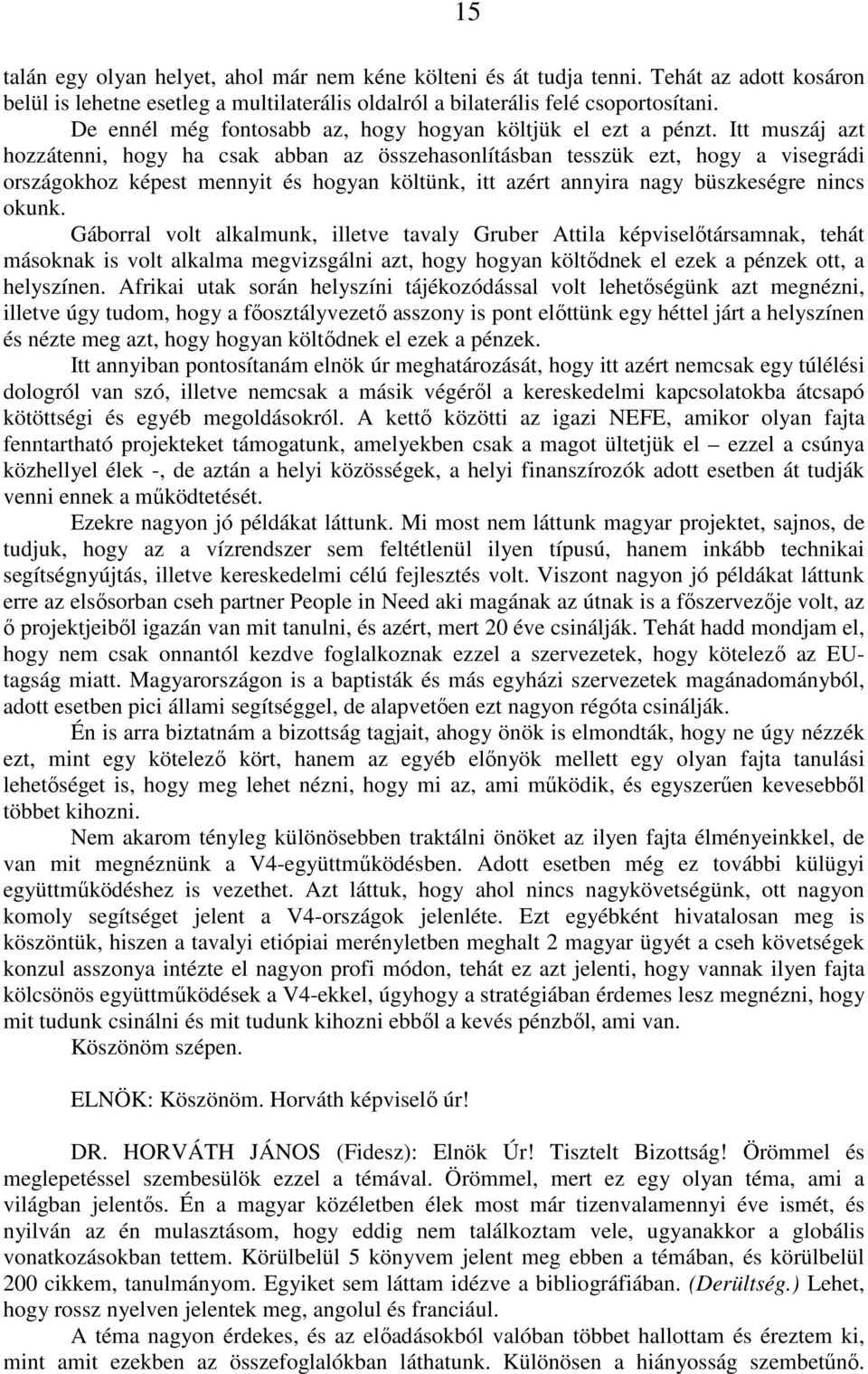 Itt muszáj azt hozzátenni, hogy ha csak abban az összehasonlításban tesszük ezt, hogy a visegrádi országokhoz képest mennyit és hogyan költünk, itt azért annyira nagy büszkeségre nincs okunk.