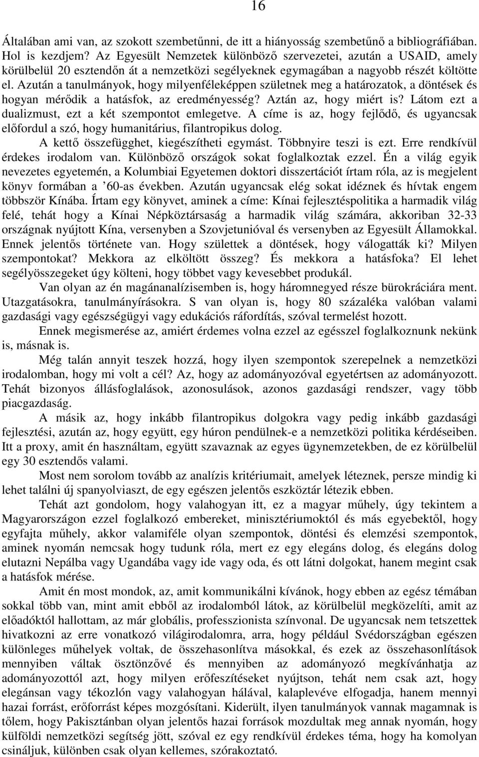 Azután a tanulmányok, hogy milyenféleképpen születnek meg a határozatok, a döntések és hogyan mérődik a hatásfok, az eredményesség? Aztán az, hogy miért is?