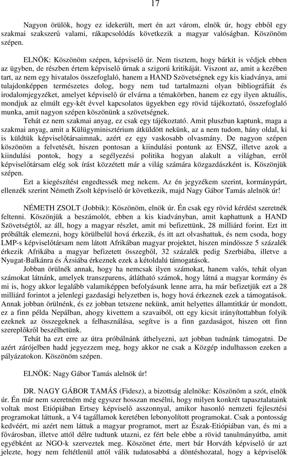 Viszont az, amit a kezében tart, az nem egy hivatalos összefoglaló, hanem a HAND Szövetségnek egy kis kiadványa, ami tulajdonképpen természetes dolog, hogy nem tud tartalmazni olyan bibliográfiát és