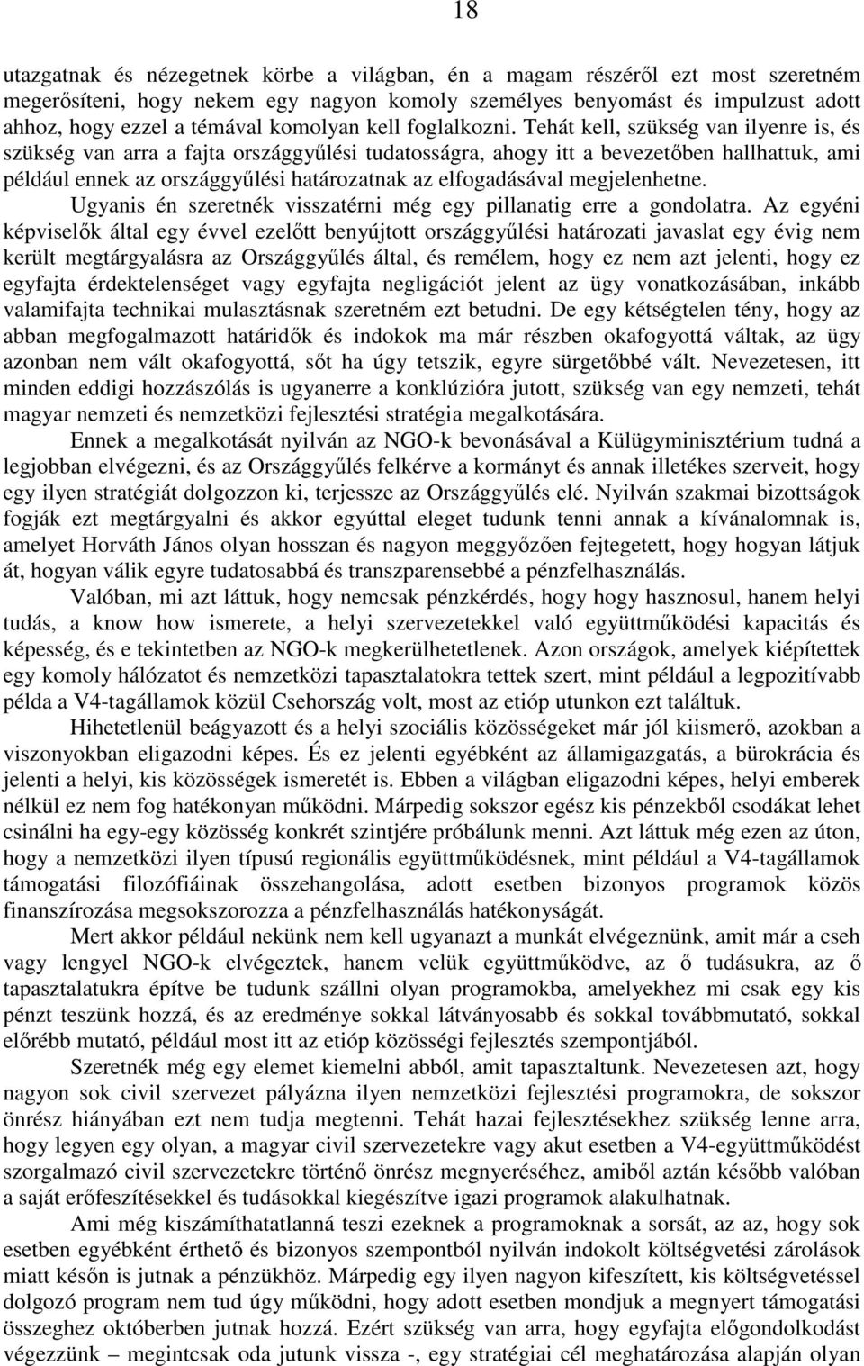 Tehát kell, szükség van ilyenre is, és szükség van arra a fajta országgyűlési tudatosságra, ahogy itt a bevezetőben hallhattuk, ami például ennek az országgyűlési határozatnak az elfogadásával