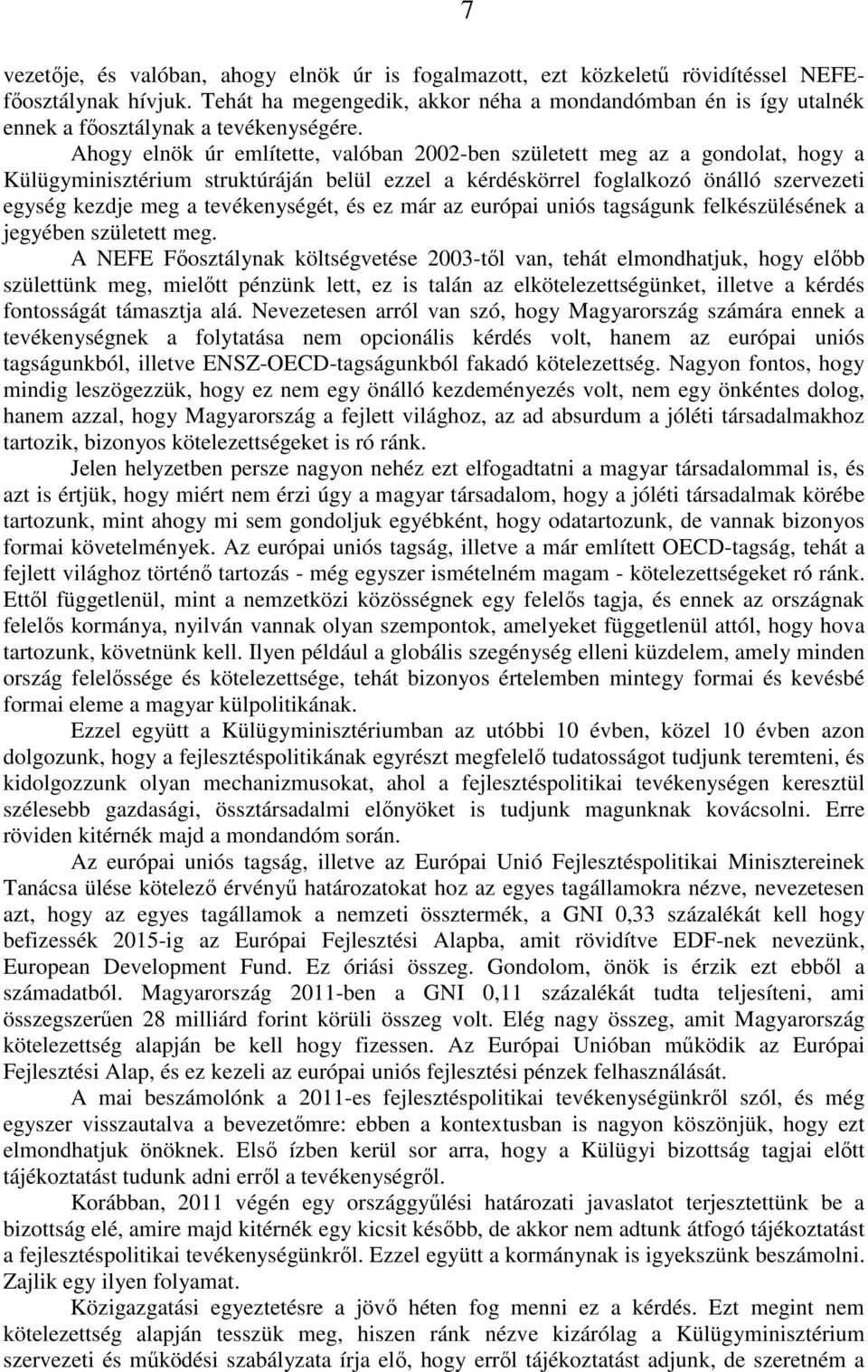 Ahogy elnök úr említette, valóban 2002-ben született meg az a gondolat, hogy a Külügyminisztérium struktúráján belül ezzel a kérdéskörrel foglalkozó önálló szervezeti egység kezdje meg a