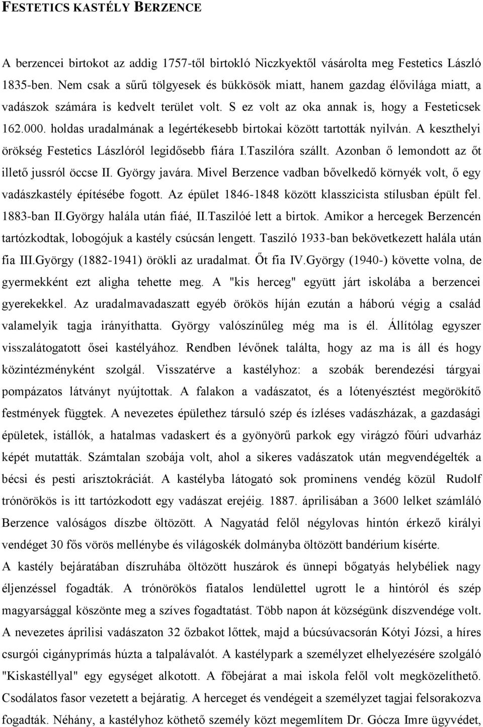 holdas uradalmának a legértékesebb birtokai között tartották nyilván. A keszthelyi örökség Festetics Lászlóról legidősebb fiára I.Taszilóra szállt. Azonban ő lemondott az őt illető jussról öccse II.