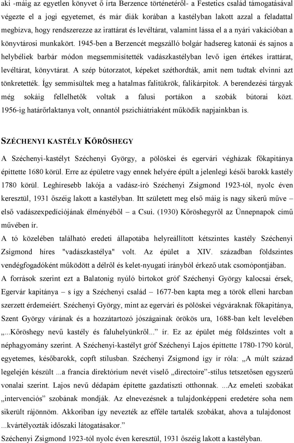 1945-ben a Berzencét megszálló bolgár hadsereg katonái és sajnos a helybéliek barbár módon megsemmisítették vadászkastélyban levő igen értékes irattárat, levéltárat, könyvtárat.