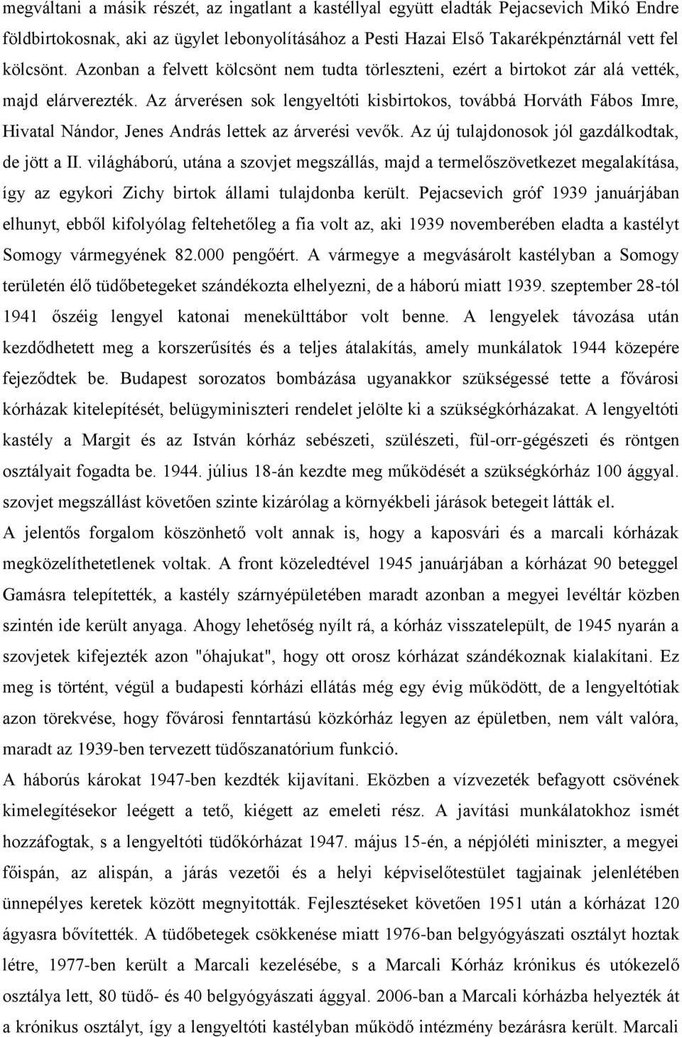 Az árverésen sok lengyeltóti kisbirtokos, továbbá Horváth Fábos Imre, Hivatal Nándor, Jenes András lettek az árverési vevők. Az új tulajdonosok jól gazdálkodtak, de jött a II.