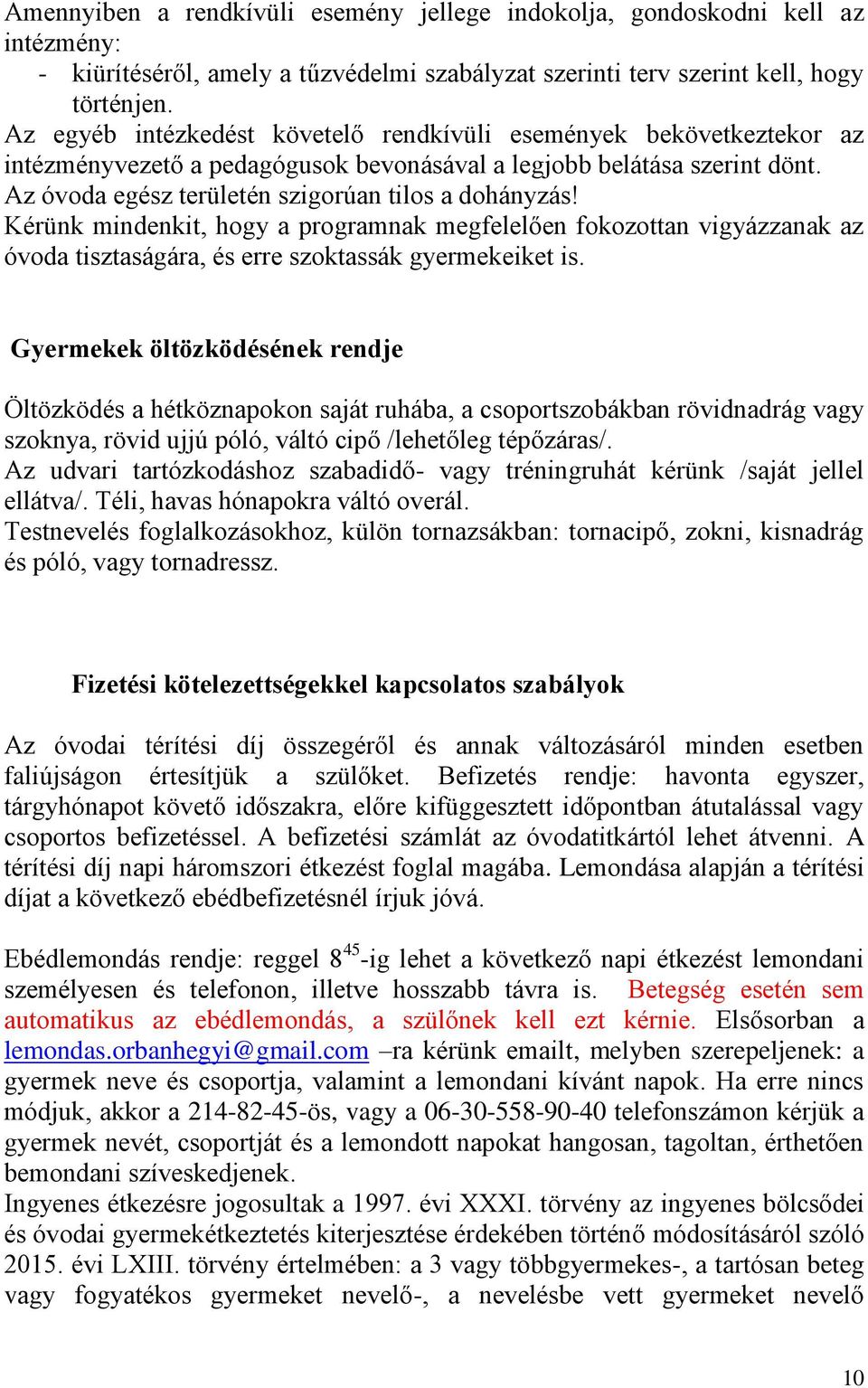 Kérünk mindenkit, hogy a programnak megfelelően fokozottan vigyázzanak az óvoda tisztaságára, és erre szoktassák gyermekeiket is.