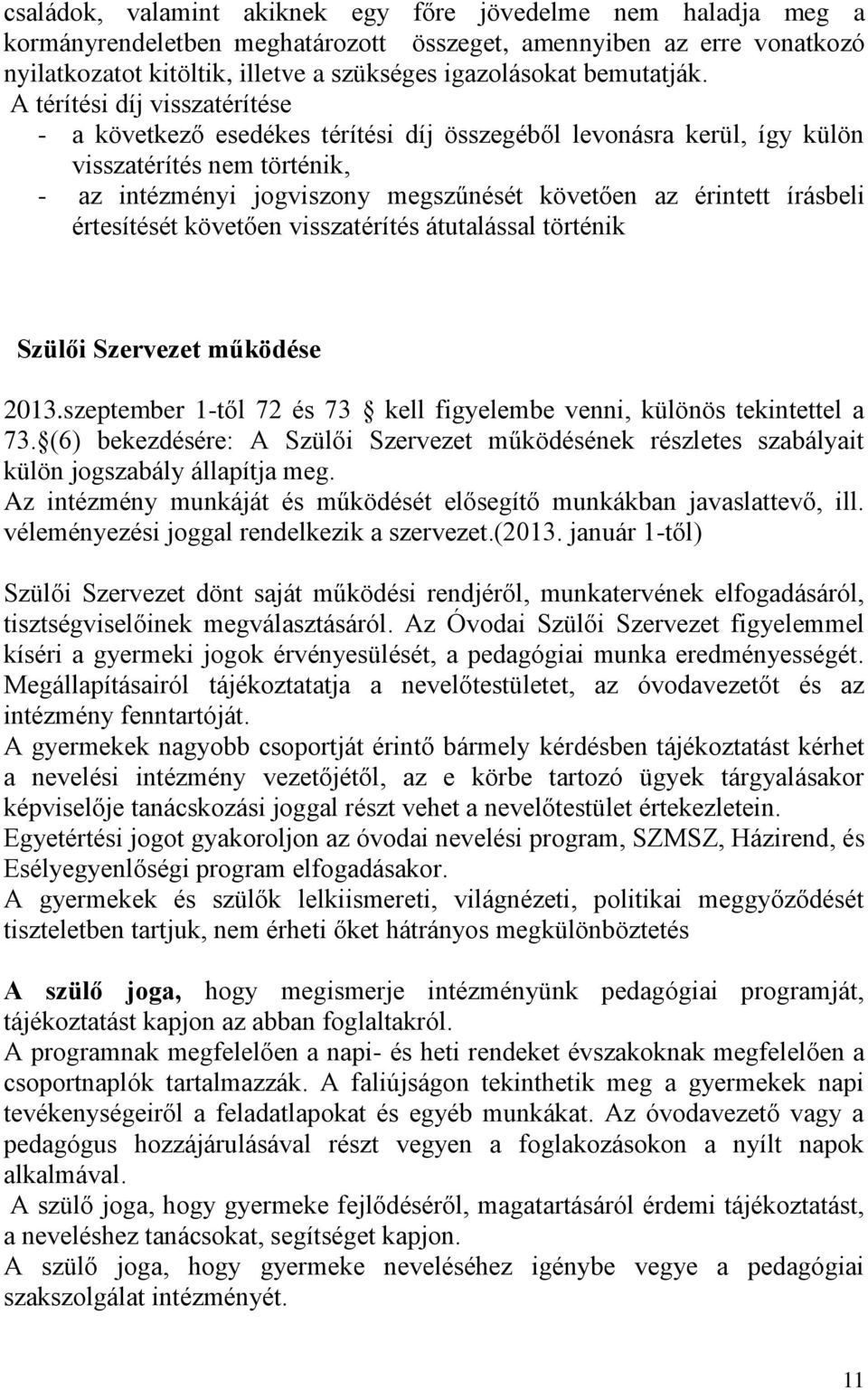 A térítési díj visszatérítése - a következő esedékes térítési díj összegéből levonásra kerül, így külön visszatérítés nem történik, - az intézményi jogviszony megszűnését követően az érintett