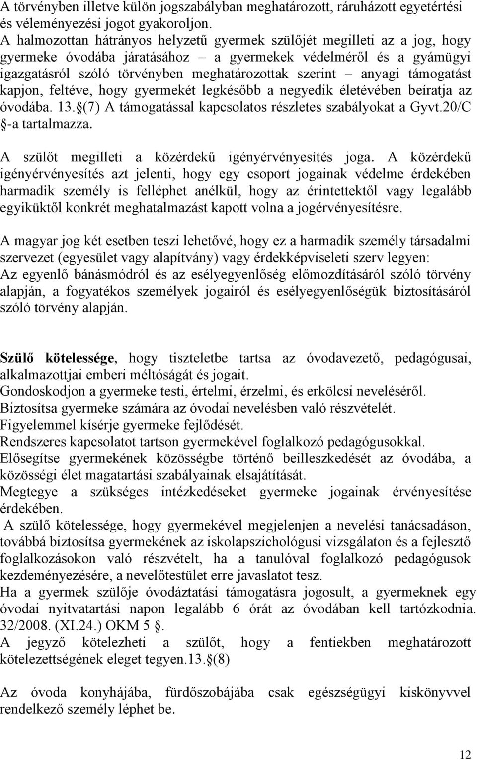 anyagi támogatást kapjon, feltéve, hogy gyermekét legkésőbb a negyedik életévében beíratja az óvodába. 13. (7) A támogatással kapcsolatos részletes szabályokat a Gyvt.20/C -a tartalmazza.