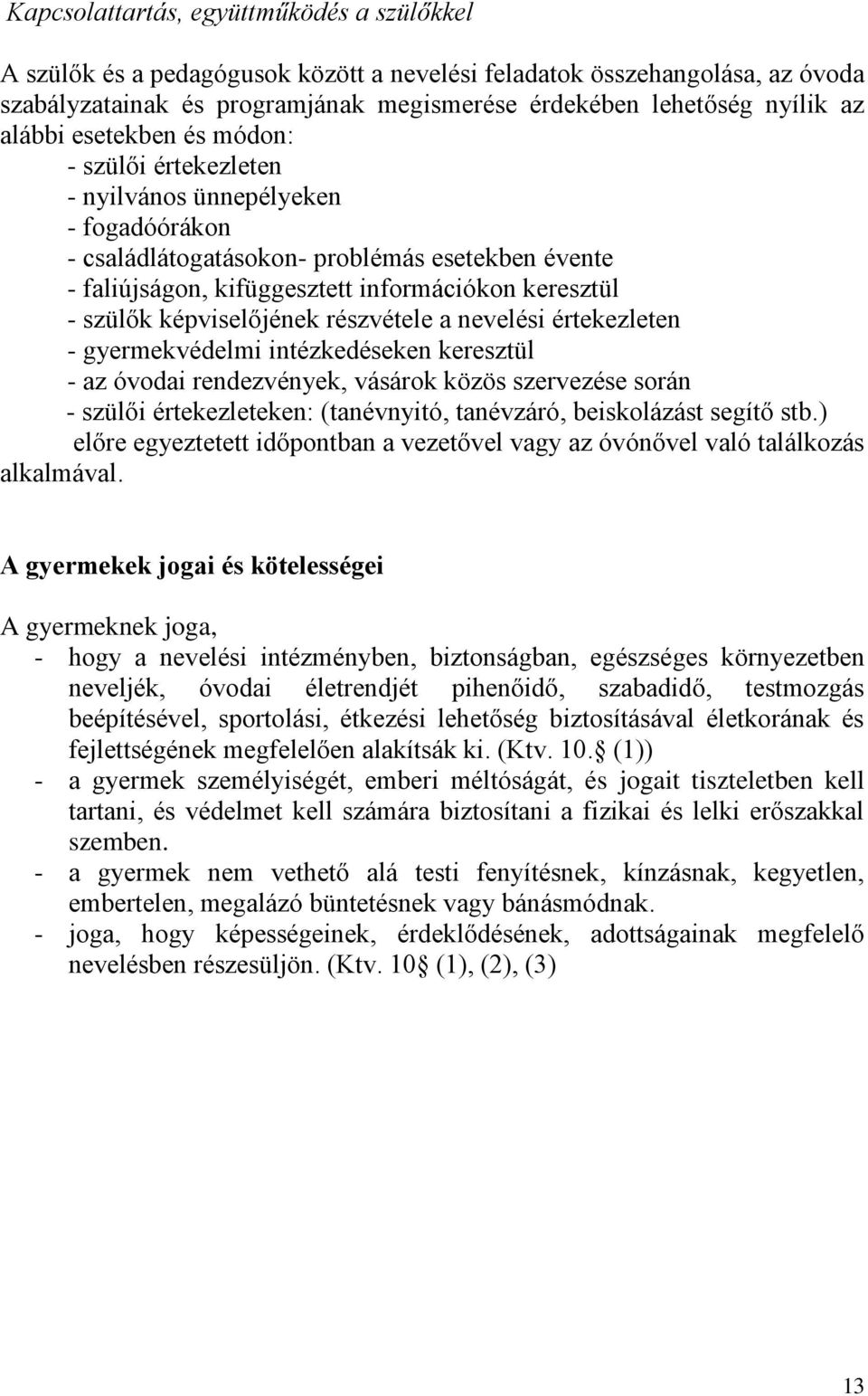 szülők képviselőjének részvétele a nevelési értekezleten - gyermekvédelmi intézkedéseken keresztül - az óvodai rendezvények, vásárok közös szervezése során - szülői értekezleteken: (tanévnyitó,