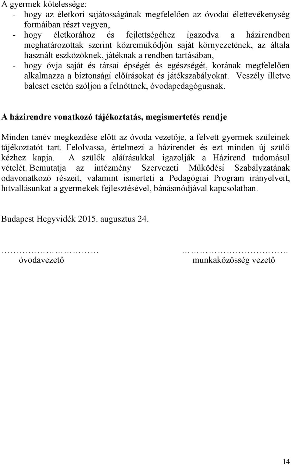 biztonsági előírásokat és játékszabályokat. Veszély illetve baleset esetén szóljon a felnőttnek, óvodapedagógusnak.