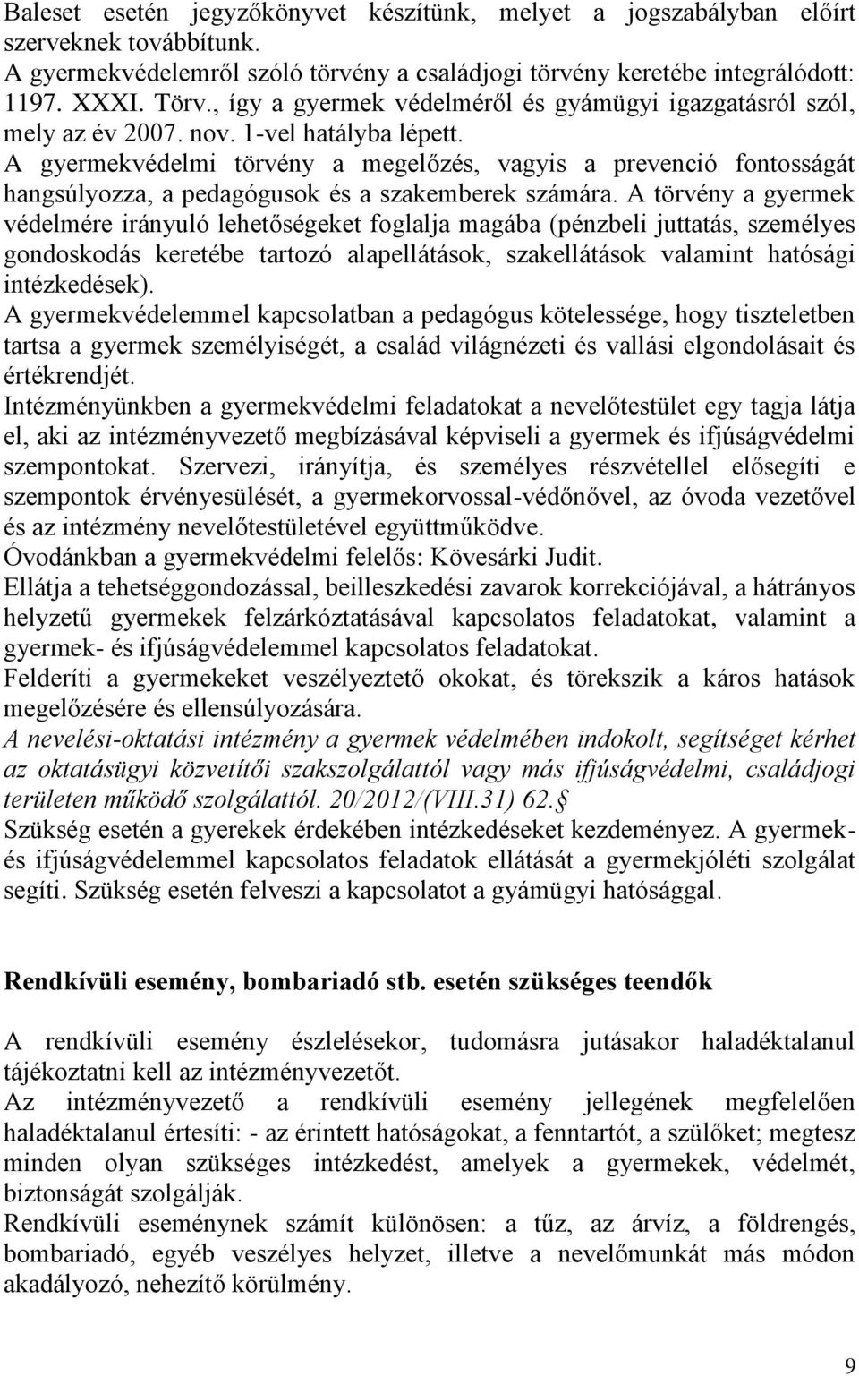 A gyermekvédelmi törvény a megelőzés, vagyis a prevenció fontosságát hangsúlyozza, a pedagógusok és a szakemberek számára.