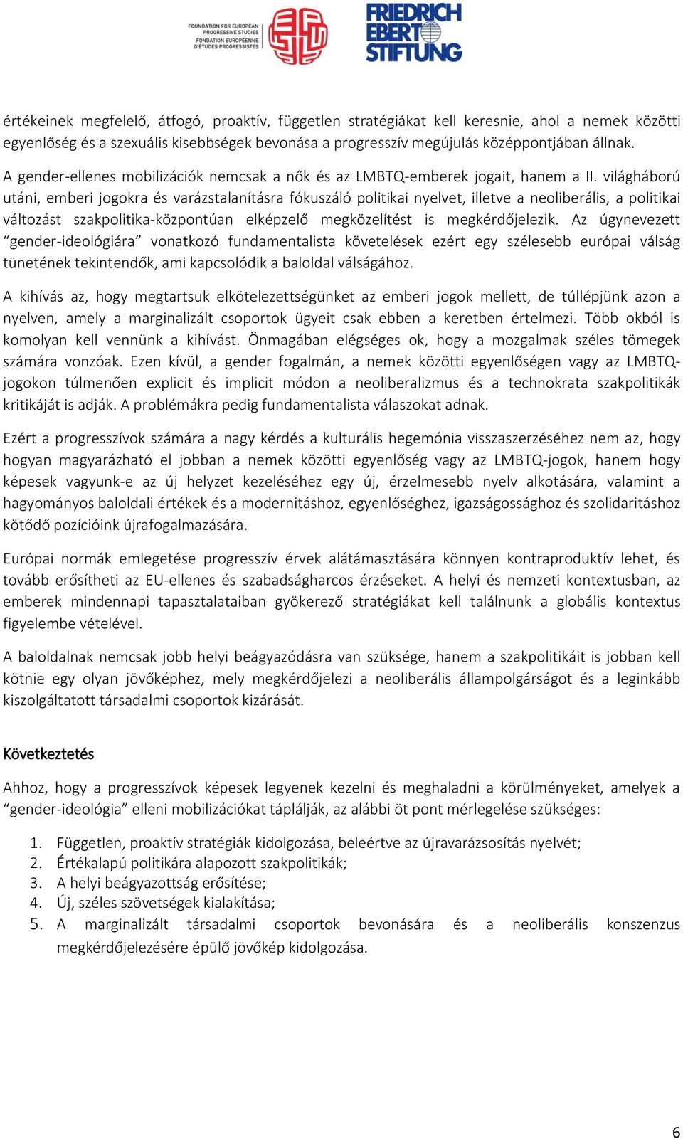 világháború utáni, emberi jogokra és varázstalanításra fókuszáló politikai nyelvet, illetve a neoliberális, a politikai változást szakpolitika-központúan elképzelő megközelítést is megkérdőjelezik.