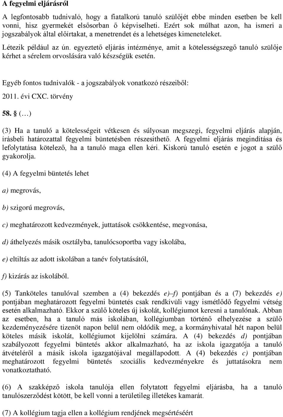 egyeztető eljárás intézménye, amit a kötelességszegő tanuló szülője kérhet a sérelem orvoslására való készségük esetén. Egyéb fontos tudnivalók - a jogszabályok vonatkozó részeiből: 2011. évi CXC.