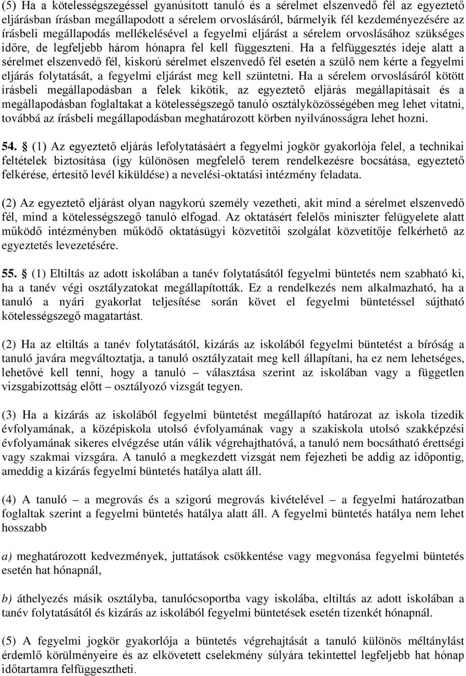 Ha a felfüggesztés ideje alatt a sérelmet elszenvedő fél, kiskorú sérelmet elszenvedő fél esetén a szülő nem kérte a fegyelmi eljárás folytatását, a fegyelmi eljárást meg kell szüntetni.