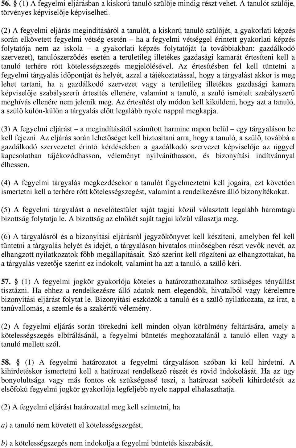 nem az iskola a gyakorlati képzés folytatóját (a továbbiakban: gazdálkodó szervezet), tanulószerződés esetén a területileg illetékes gazdasági kamarát értesíteni kell a tanuló terhére rótt