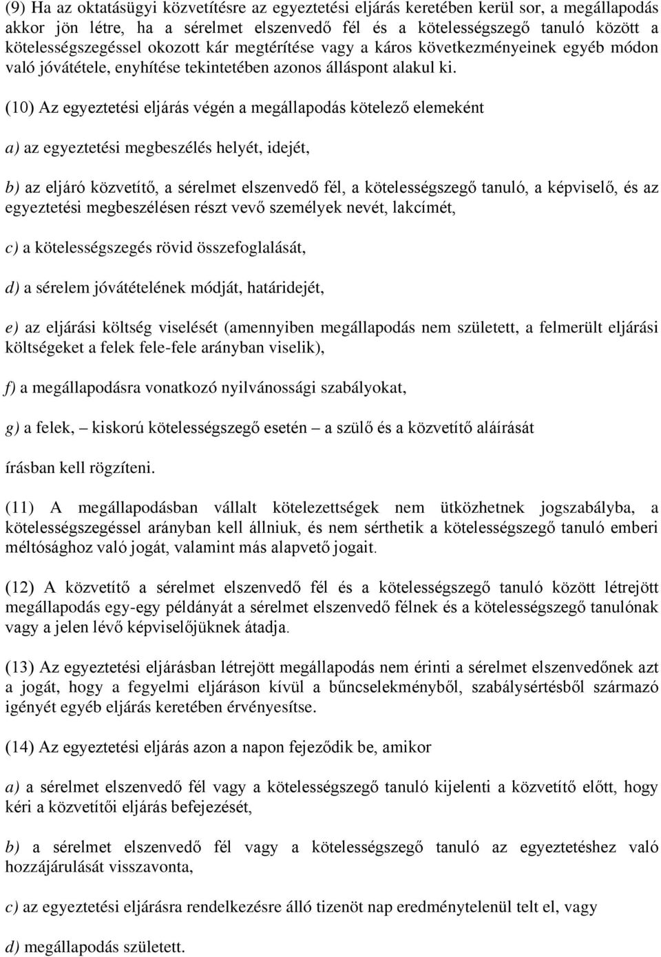 (10) Az egyeztetési eljárás végén a megállapodás kötelező elemeként a) az egyeztetési megbeszélés helyét, idejét, b) az eljáró közvetítő, a sérelmet elszenvedő fél, a kötelességszegő tanuló, a