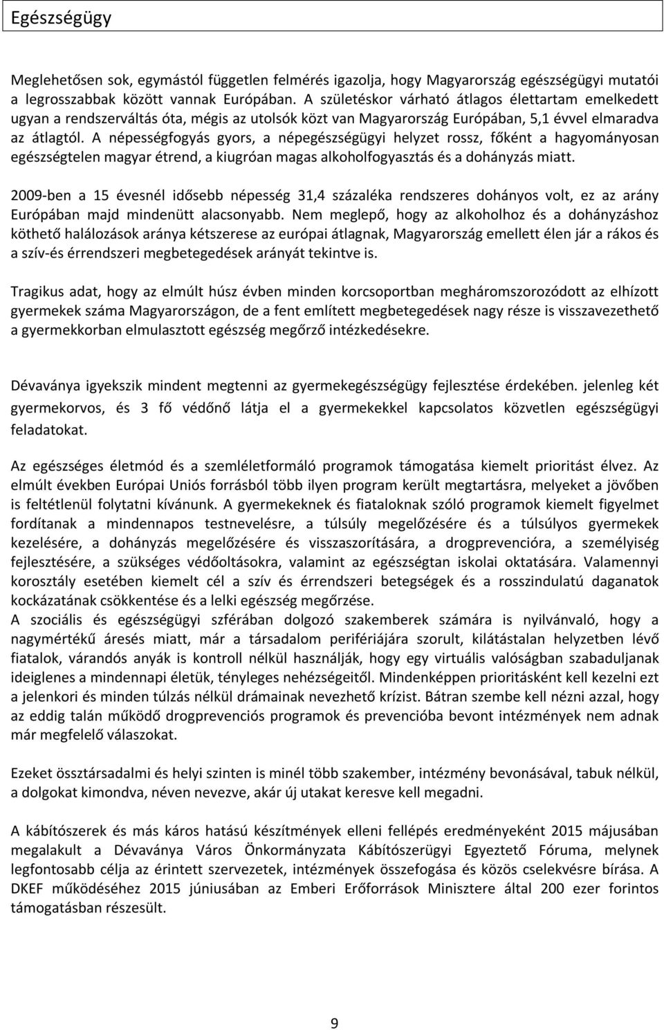 A népességfogyás gyors, a népegészségügyi helyzet rossz, főként a hagyományosan egészségtelen magyar étrend, a kiugróan magas alkoholfogyasztás és a dohányzás miatt.