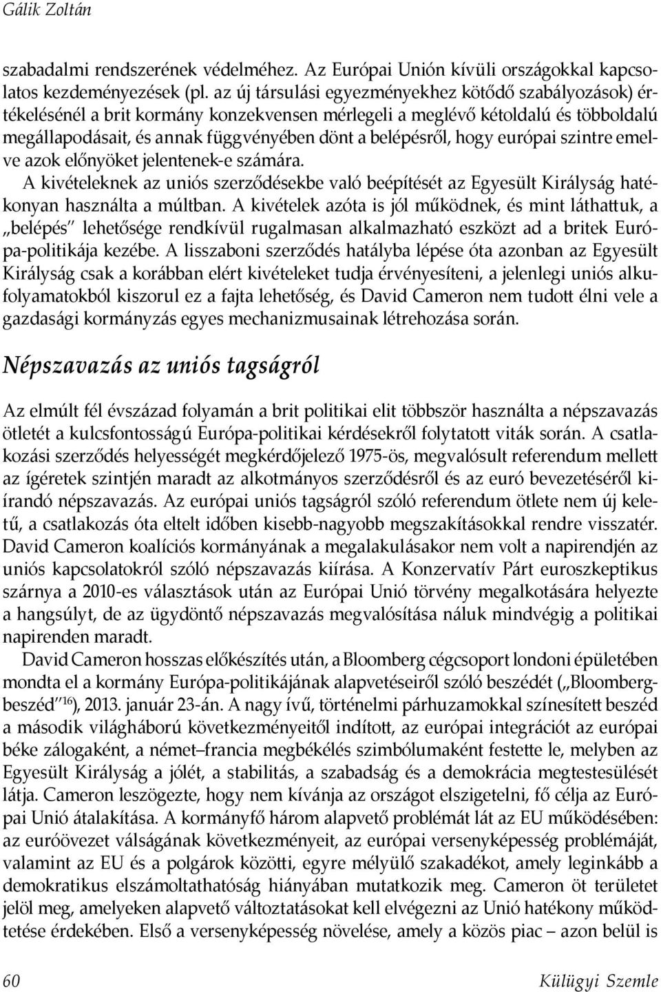 hogy európai szintre emelve azok előnyöket jelentenek-e számára. A kivételeknek az uniós szerződésekbe való beépítését az Egyesült Királyság hatékonyan használta a múltban.