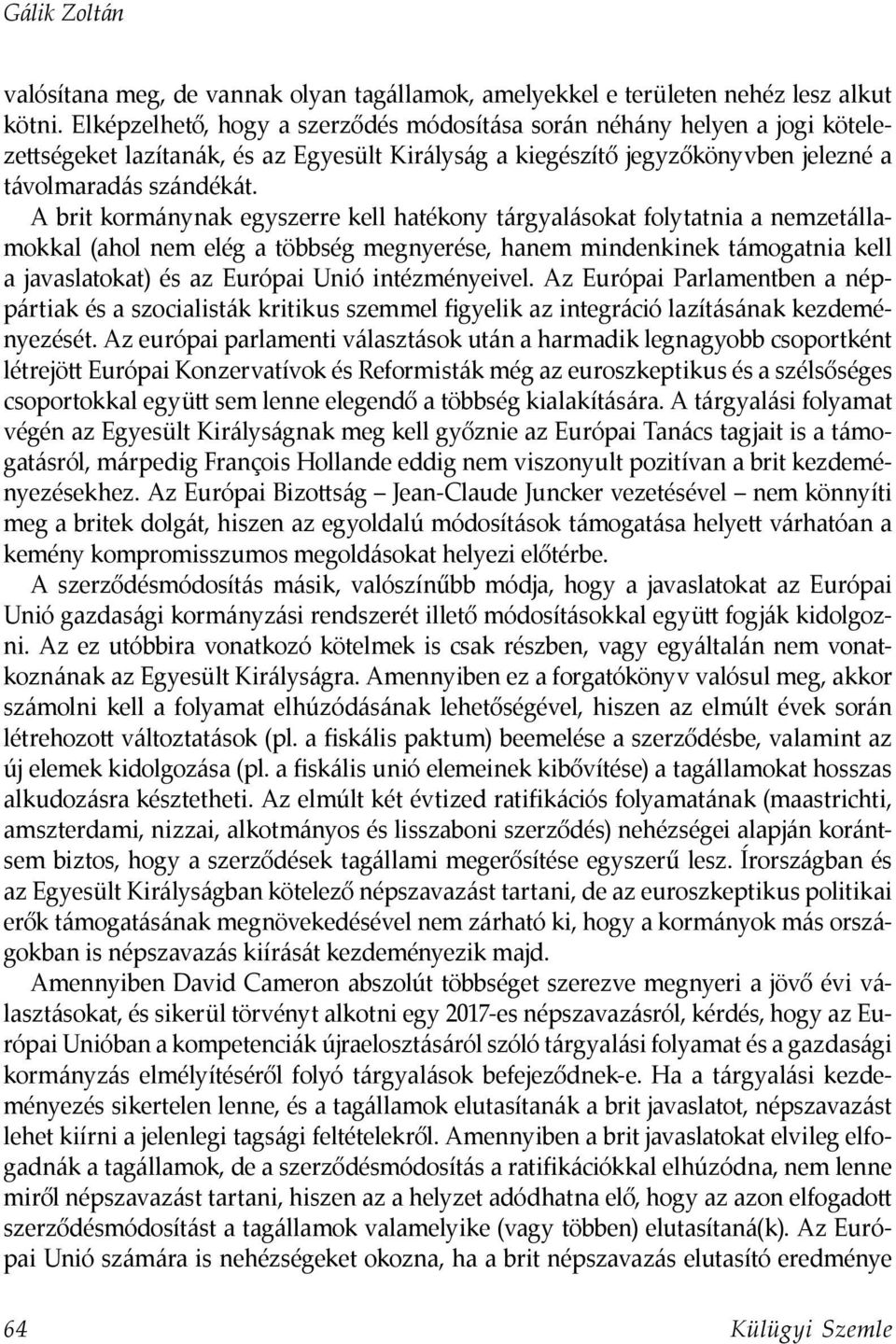 A brit kormánynak egyszerre kell hatékony tárgyalásokat folytatnia a nemzetállamokkal (ahol nem elég a többség megnyerése, hanem mindenkinek támogatnia kell a javaslatokat) és az Európai Unió