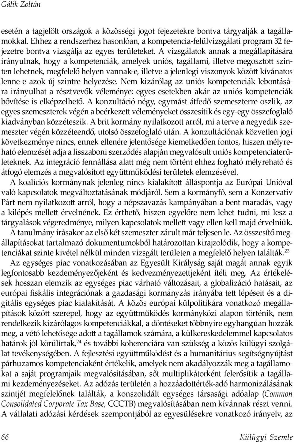 A vizsgálatok annak a megállapítására irányulnak, hogy a kompetenciák, amelyek uniós, tagállami, illetve megosztott szinten lehetnek, megfelelő helyen vannak-e, illetve a jelenlegi viszonyok között