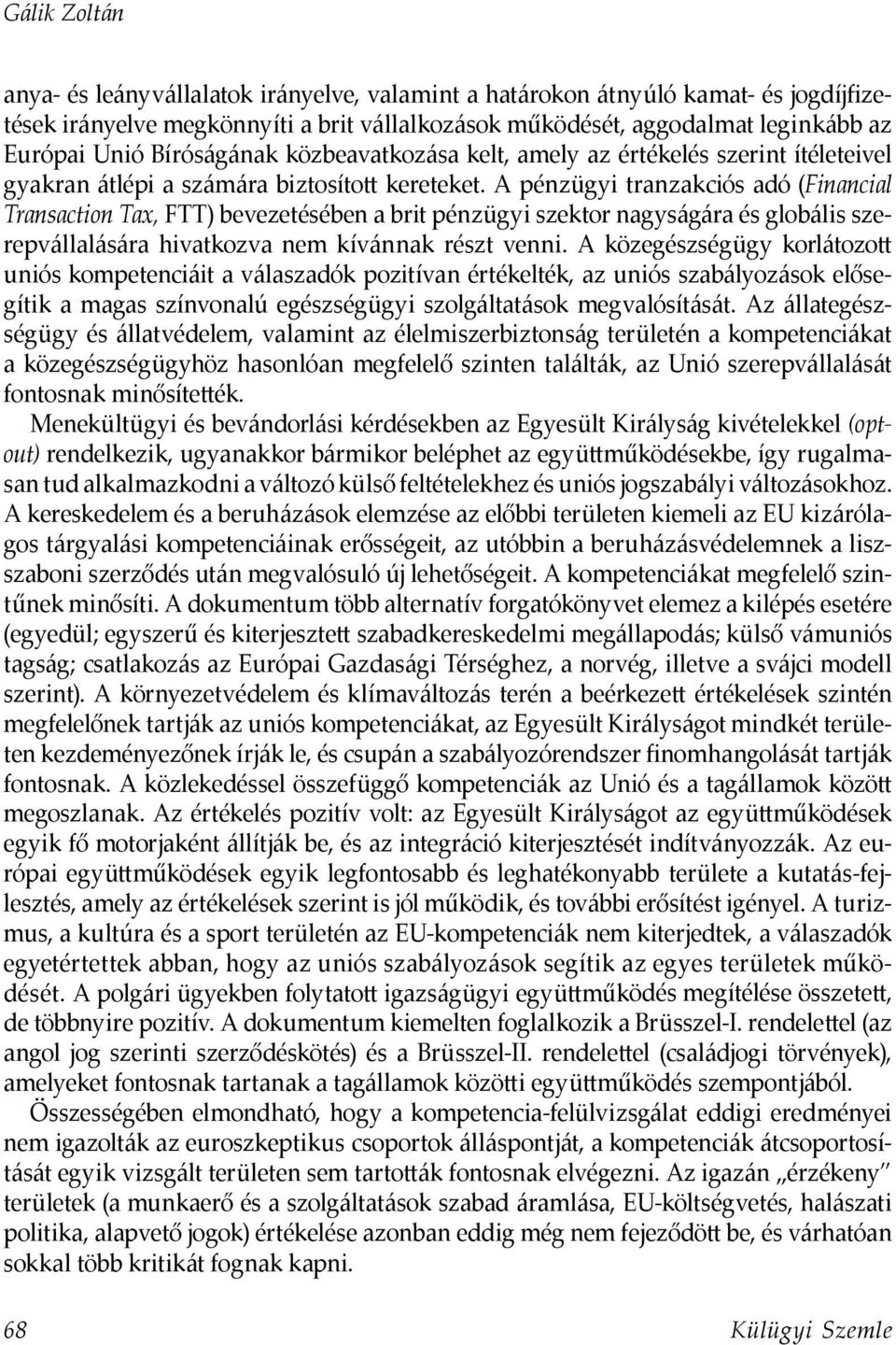 A pénzügyi tranzakciós adó (Financial Transaction Tax, FTT) bevezetésében a brit pénzügyi szektor nagyságára és globális szerepvállalására hivatkozva nem kívánnak részt venni.