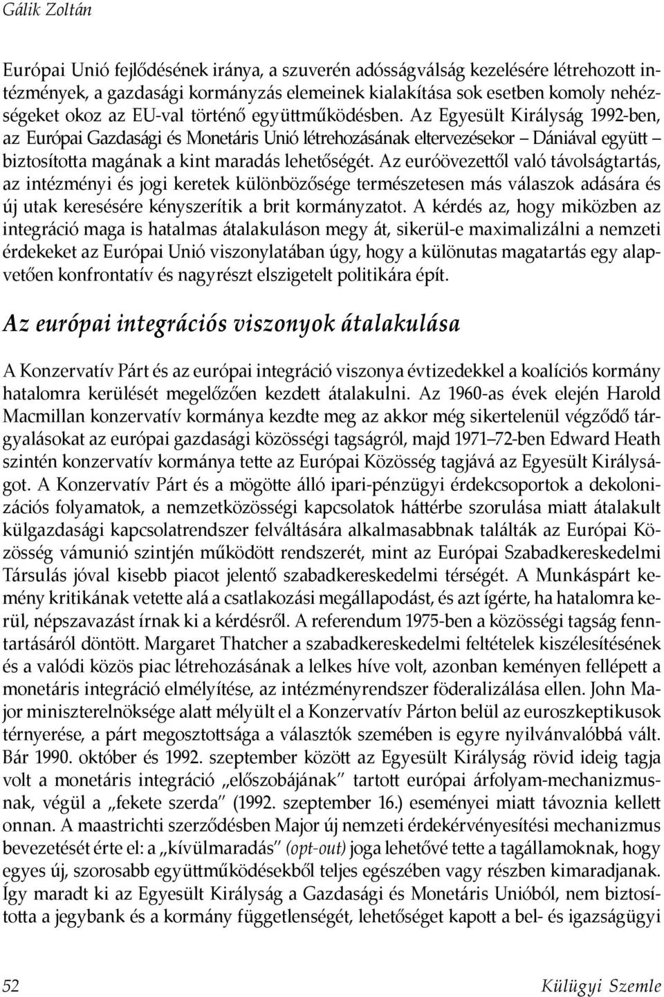 Az euróövezettől való távolságtartás, az intézményi és jogi keretek különbözősége természetesen más válaszok adására és új utak keresésére kényszerítik a brit kormányzatot.