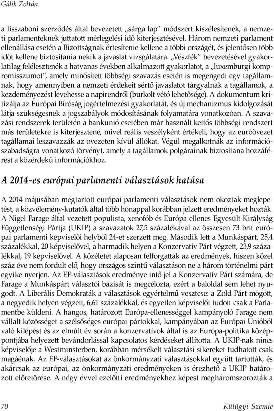 Vészfék bevezetésével gyakorlatilag felélesztenék a hatvanas években alkalmazott gyakorlatot, a luxemburgi kompromisszumot, amely minősített többségi szavazás esetén is megengedi egy tagállamnak,