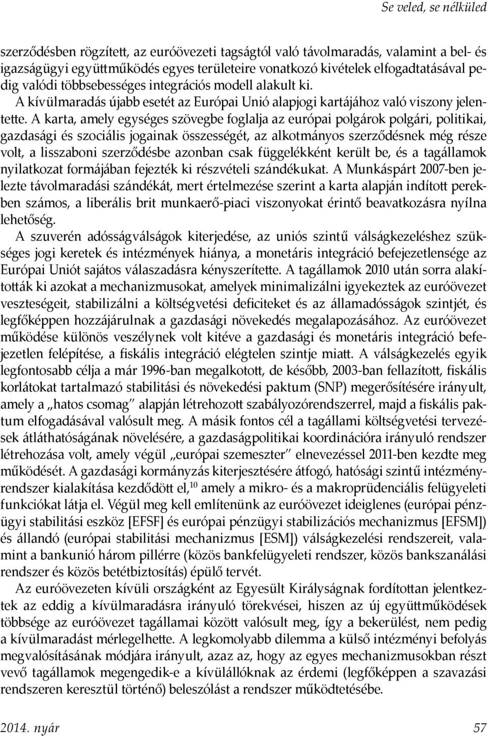 A karta, amely egységes szövegbe foglalja az európai polgárok polgári, politikai, gazdasági és szociális jogainak összességét, az alkotmányos szerződésnek még része volt, a lisszaboni szerződésbe