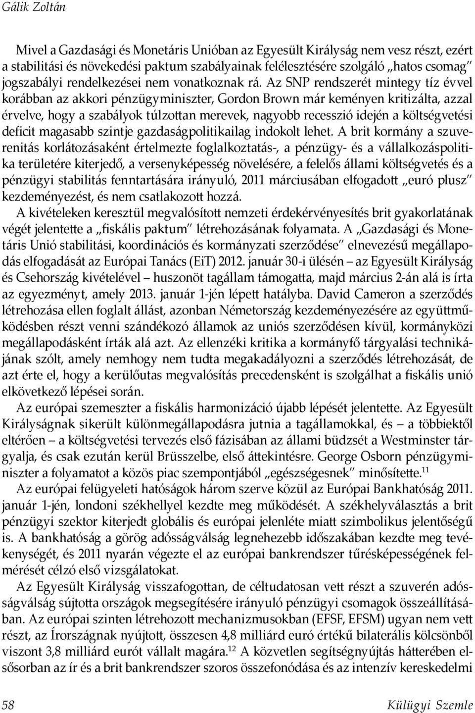 Az SNP rendszerét mintegy tíz évvel korábban az akkori pénzügyminiszter, Gordon Brown már keményen kritizálta, azzal érvelve, hogy a szabályok túlzottan merevek, nagyobb recesszió idején a