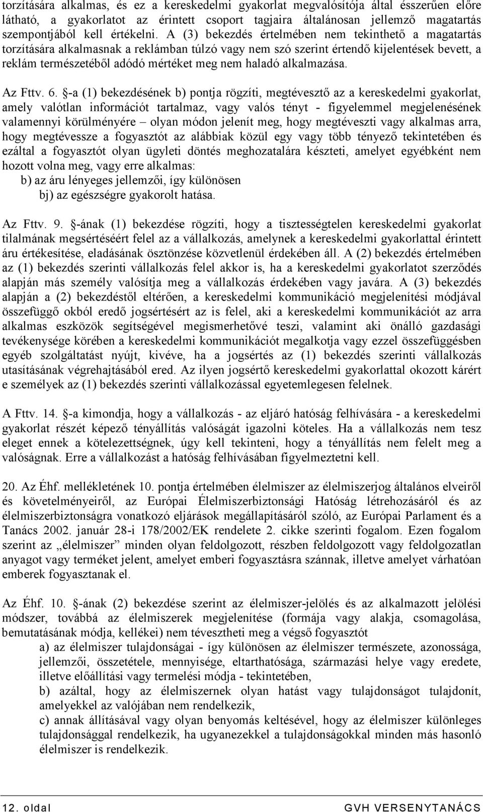 A (3) bekezdés értelmében nem tekinthetı a magatartás torzítására alkalmasnak a reklámban túlzó vagy nem szó szerint értendı kijelentések bevett, a reklám természetébıl adódó mértéket meg nem haladó