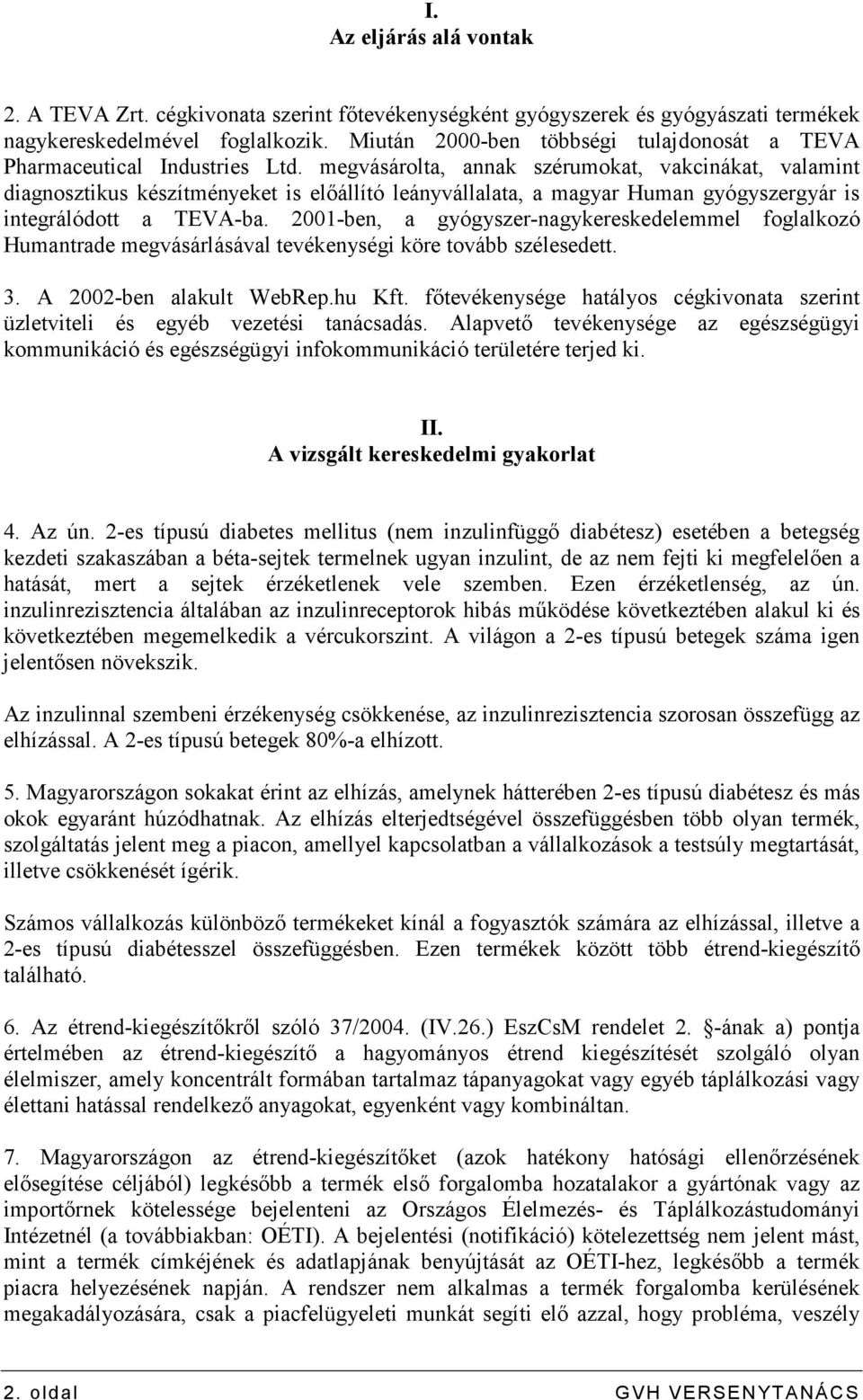 megvásárolta, annak szérumokat, vakcinákat, valamint diagnosztikus készítményeket is elıállító leányvállalata, a magyar Human gyógyszergyár is integrálódott a TEVA-ba.