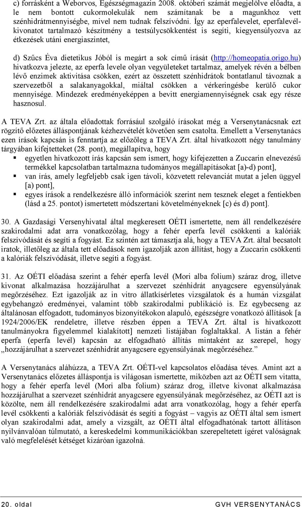 Így az eperfalevelet, eperfalevélkivonatot tartalmazó készítmény a testsúlycsökkentést is segíti, kiegyensúlyozva az étkezések utáni energiaszintet, d) Szőcs Éva dietetikus Jóból is megárt a sok címő