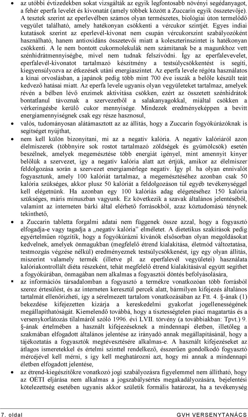 Egyes indiai kutatások szerint az eperlevél-kivonat nem csupán vércukorszint szabályozóként használható, hanem antioxidáns összetevıi miatt a koleszterinszintet is hatékonyan csökkenti.