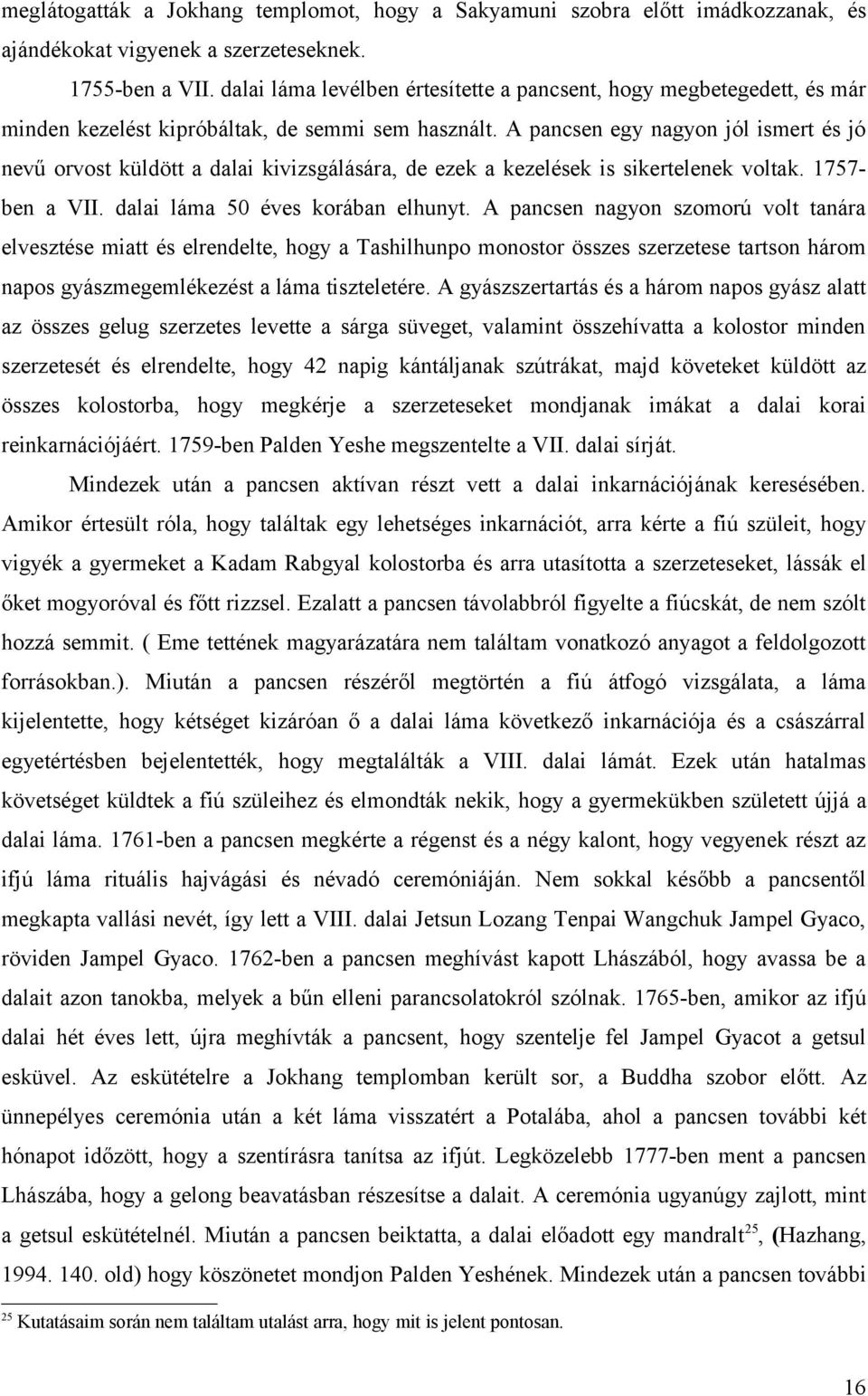 A pancsen egy nagyon jól ismert és jó nevű orvost küldött a dalai kivizsgálására, de ezek a kezelések is sikertelenek voltak. 1757- ben a VII. dalai láma 50 éves korában elhunyt.