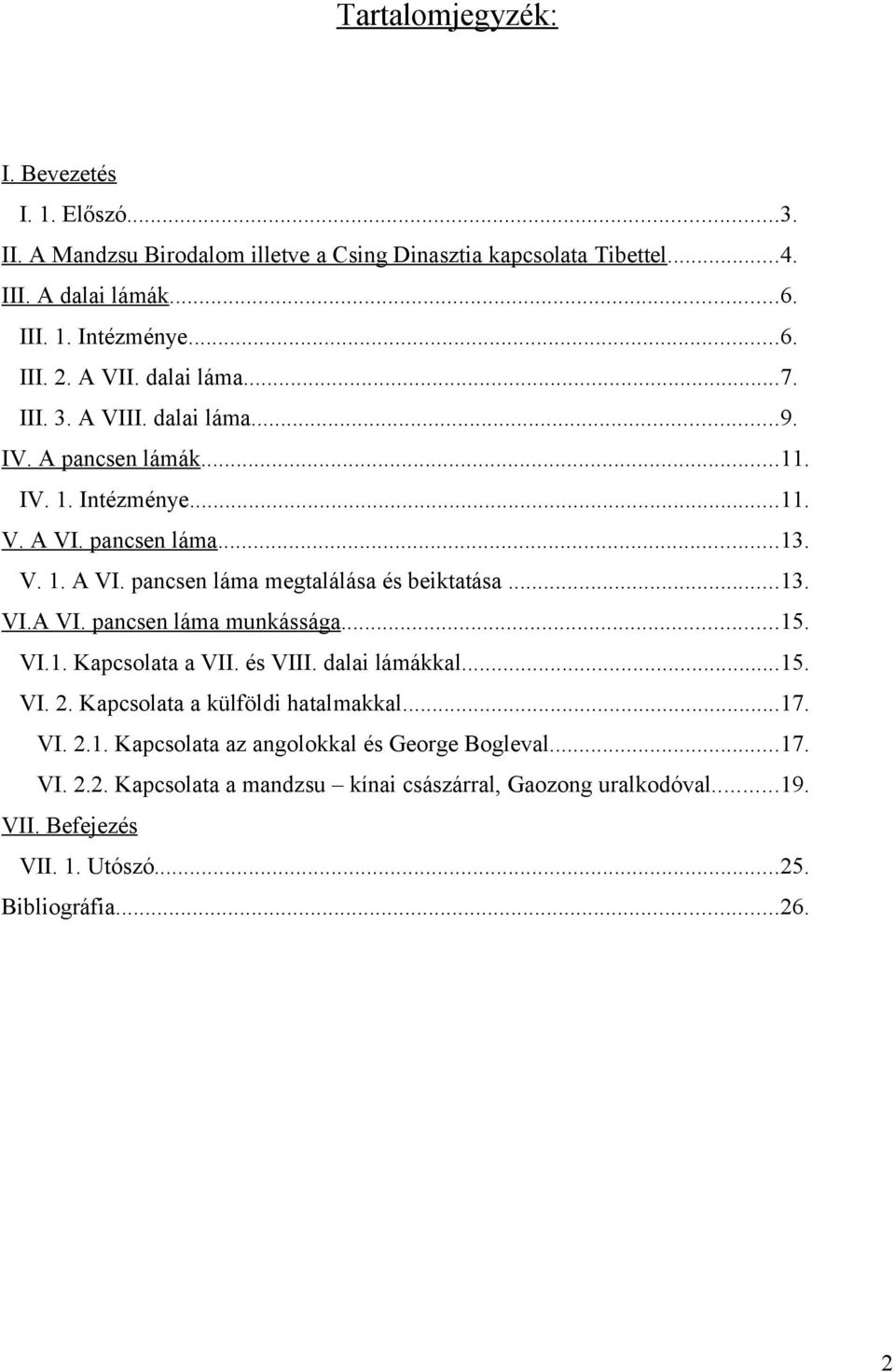 ..13. VI.A VI. pancsen láma munkássága...15. VI.1. Kapcsolata a VII. és VIII. dalai lámákkal...15. VI. 2. Kapcsolata a külföldi hatalmakkal...17. VI. 2.1. Kapcsolata az angolokkal és George Bogleval.