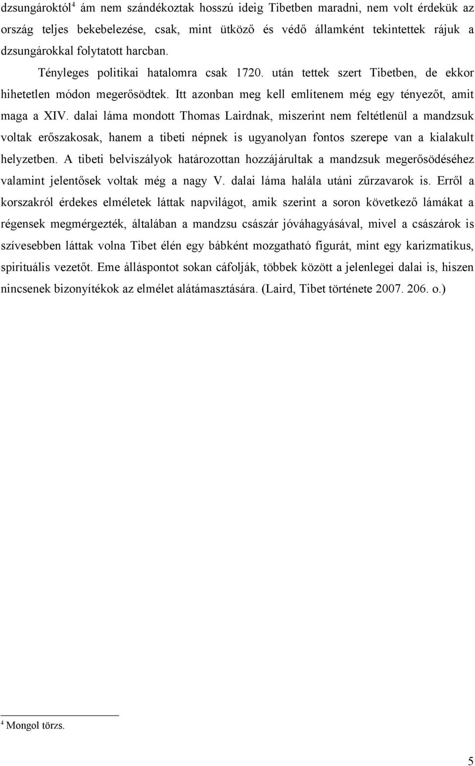 dalai láma mondott Thomas Lairdnak, miszerint nem feltétlenül a mandzsuk voltak erőszakosak, hanem a tibeti népnek is ugyanolyan fontos szerepe van a kialakult helyzetben.