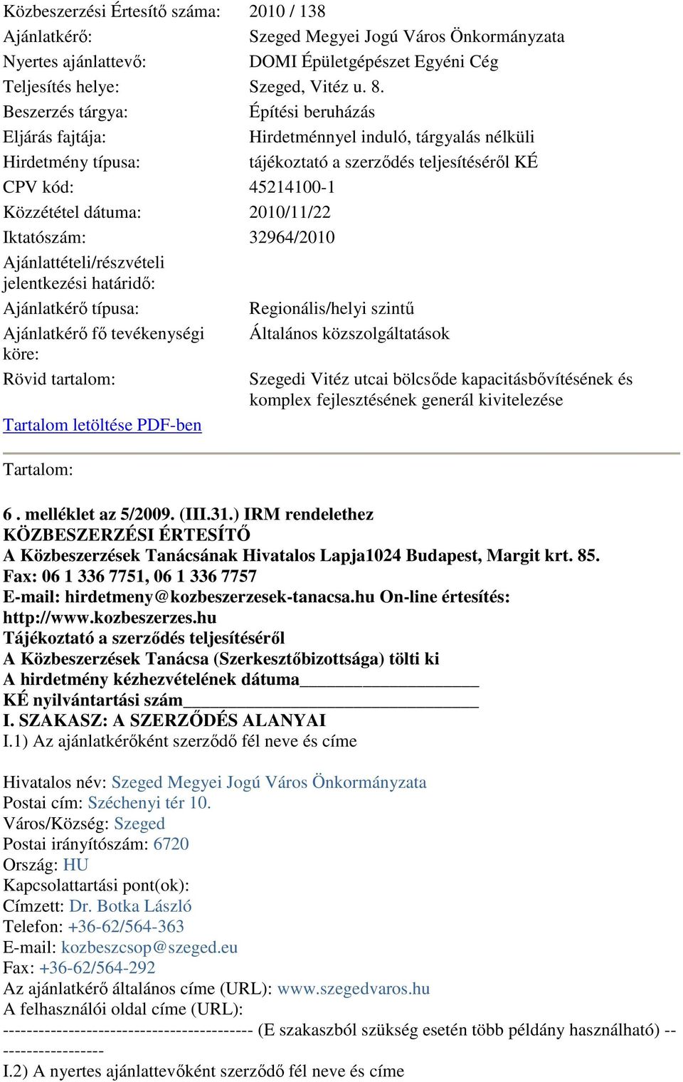 2010/11/22 Iktatószám: 32964/2010 Ajánlattételi/részvételi jelentkezési határidı: Ajánlatkérı típusa: Regionális/helyi szintő Ajánlatkérı fı tevékenységi Általános közszolgáltatások köre: Rövid