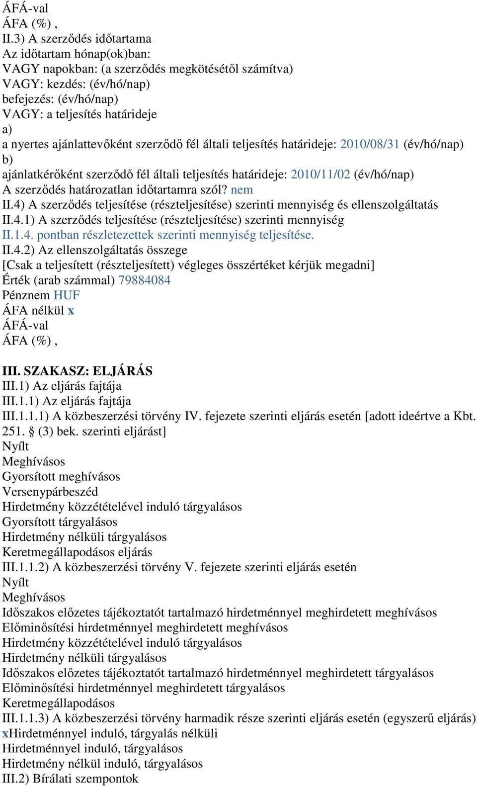 ajánlattevıként szerzıdı fél általi teljesítés határideje: 2010/08/31 (év/hó/nap) b) ajánlatkérıként szerzıdı fél általi teljesítés határideje: 2010/11/02 (év/hó/nap) A szerzıdés határozatlan