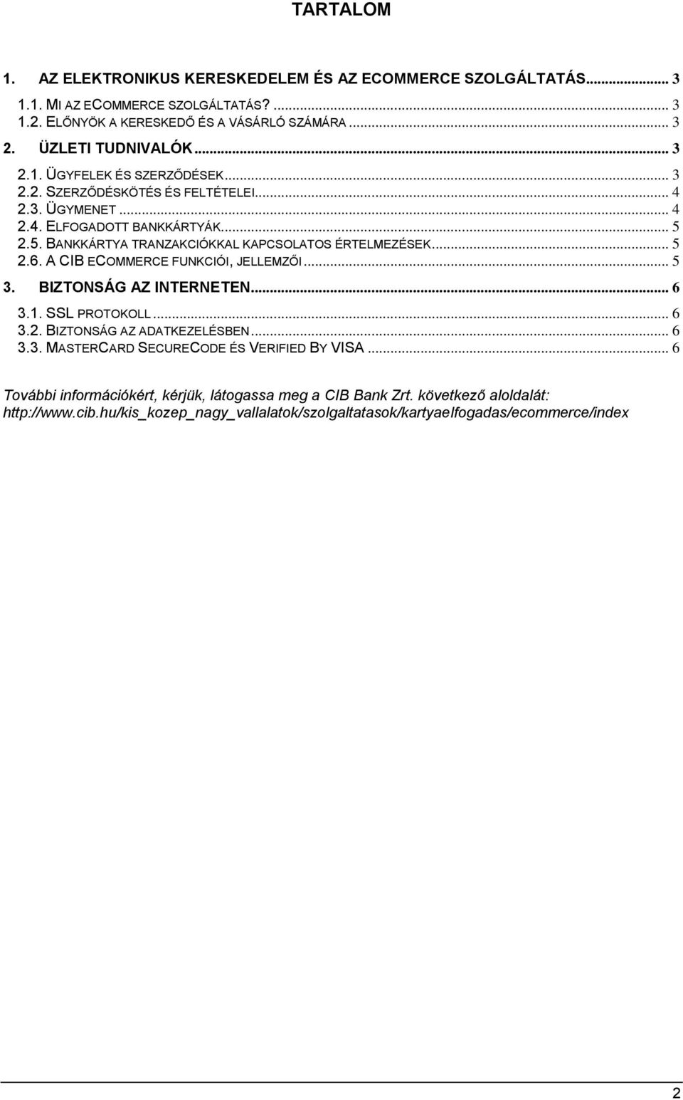 .. 5 2.6. A CIB ECOMMERCE FUNKCIÓI, JELLEMZŐI... 5 3. BIZTONSÁG AZ INTERNETEN... 6 3.1. SSL PROTOKOLL... 6 3.2. BIZTONSÁG AZ ADATKEZELÉSBEN... 6 3.3. MASTERCARD SECURECODE ÉS VERIFIED BY VISA.