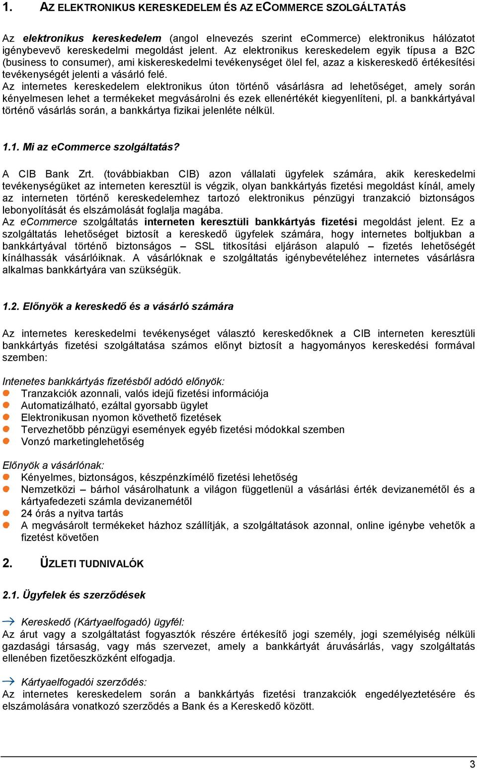 Az internetes kereskedelem elektronikus úton történő vásárlásra ad lehetőséget, amely során kényelmesen lehet a termékeket megvásárolni és ezek ellenértékét kiegyenlíteni, pl.