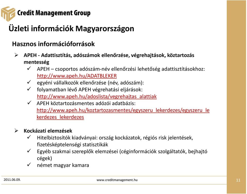 apeh.hu/koztartozasmentes/egyszeru_lekerdezes/egyszeru_le kerdezes_lekerdezes Kockázati elemzések Hitelbiztosítók kiadványai: ország kockázatok, régiós risk jelentések, fizetésképtelenségi