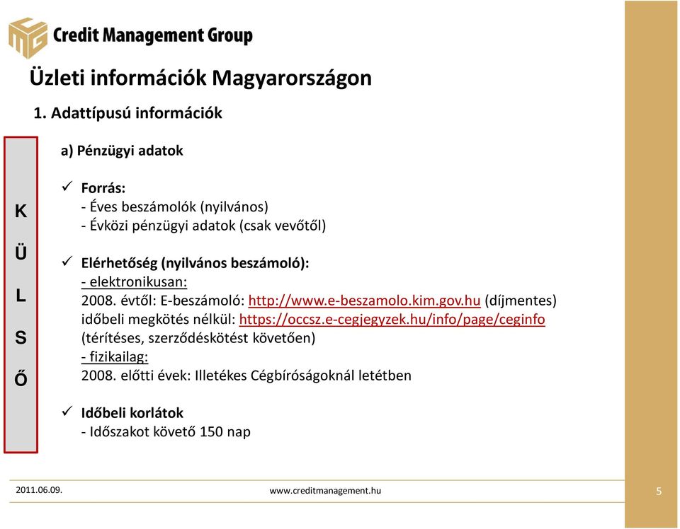 Elérhetőség (nyilvános beszámoló): - elektronikusan: 2008. évtől: E-beszámoló: http://www.e-beszamolo.kim.gov.