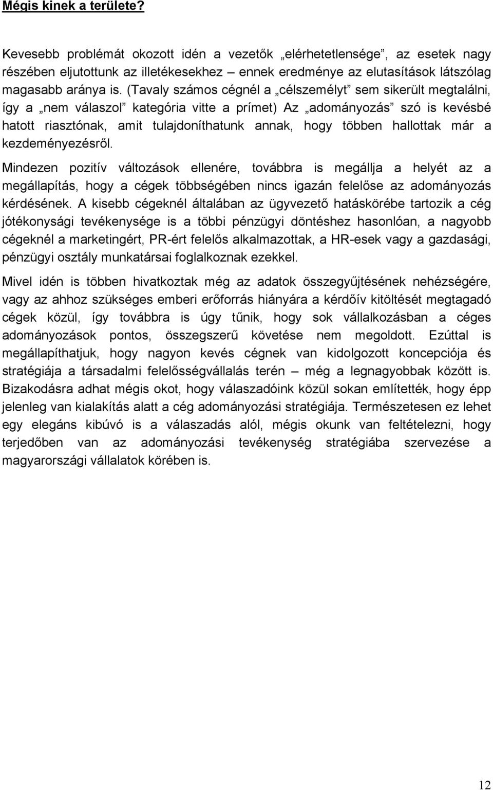 hallottak már a kezdeményezésről. Mindezen pozitív változások ellenére, továbbra is megállja a helyét az a megállapítás, hogy a cégek többségében nincs igazán felelőse az adományozás kérdésének.