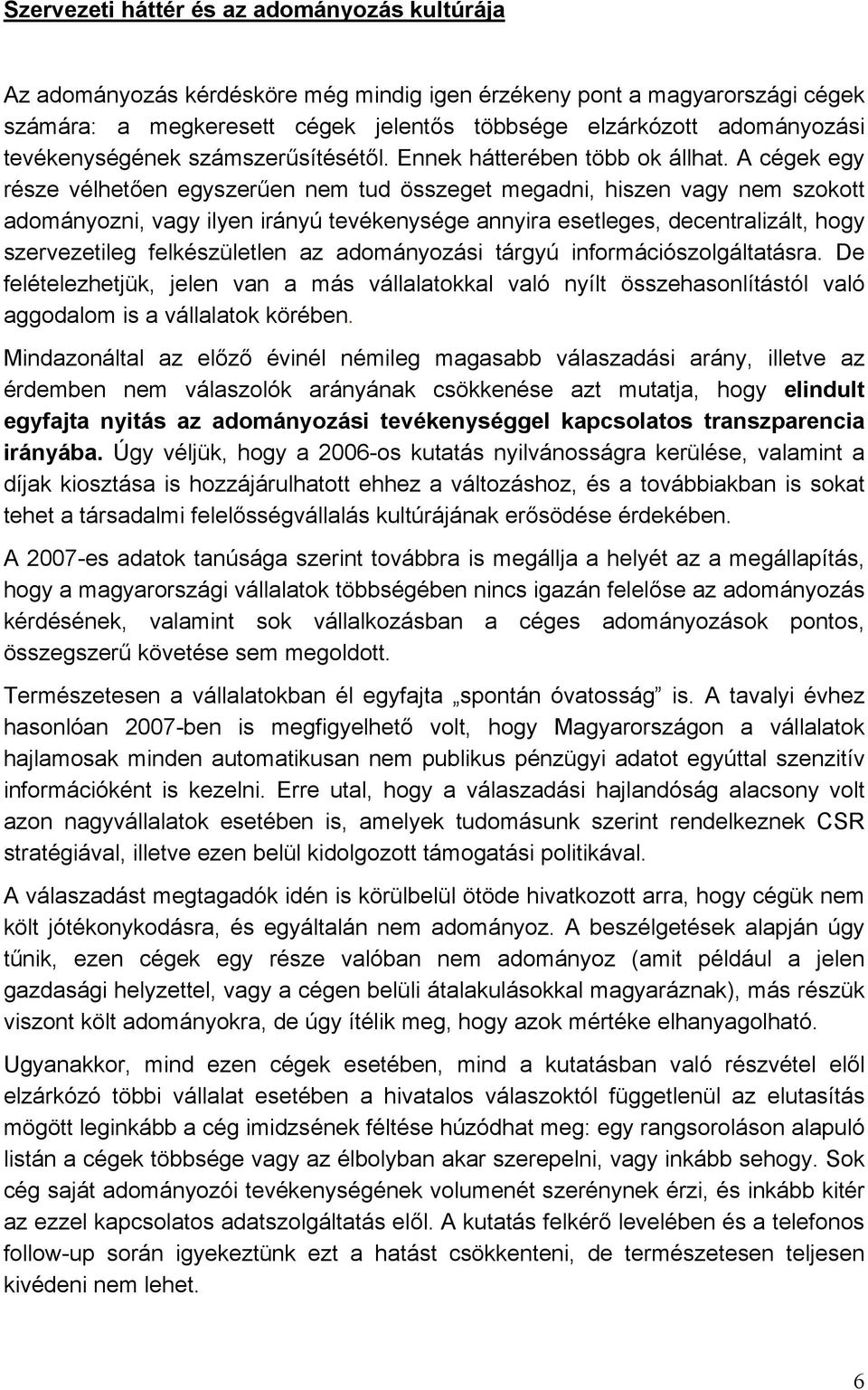 A cégek egy része vélhetően egyszerűen nem tud összeget megadni, hiszen vagy nem szokott adományozni, vagy ilyen irányú tevékenysége annyira esetleges, decentralizált, hogy szervezetileg