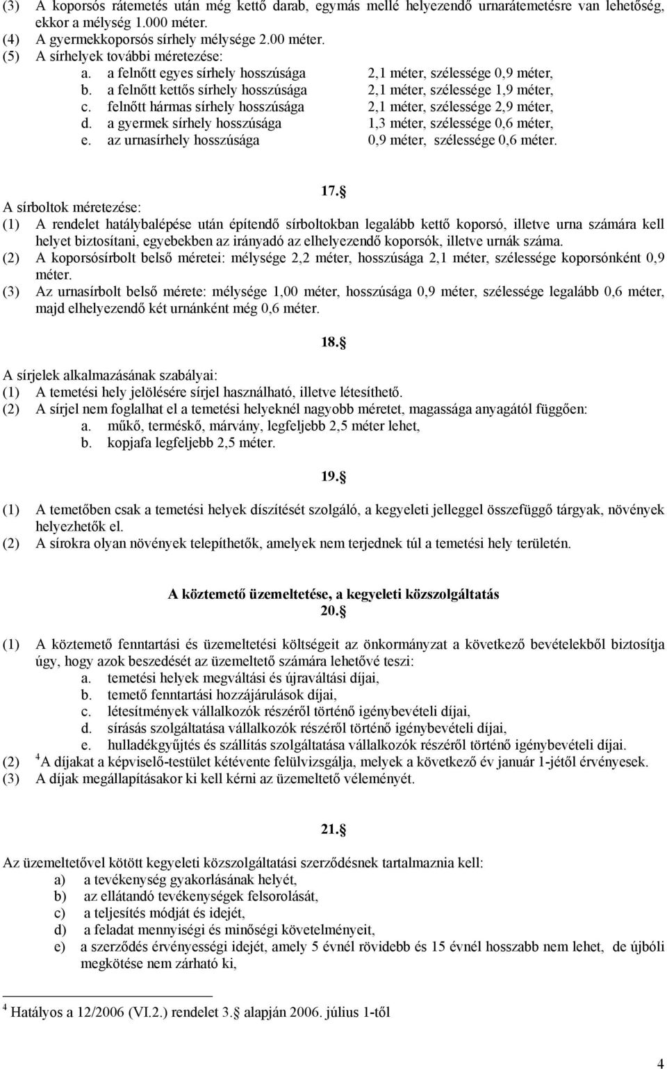 felnőtt hármas sírhely hosszúsága 2,1 méter, szélessége 2,9 méter, d. a gyermek sírhely hosszúsága 1,3 méter, szélessége 0,6 méter, e. az urnasírhely hosszúsága 0,9 méter, szélessége 0,6 méter. 17.