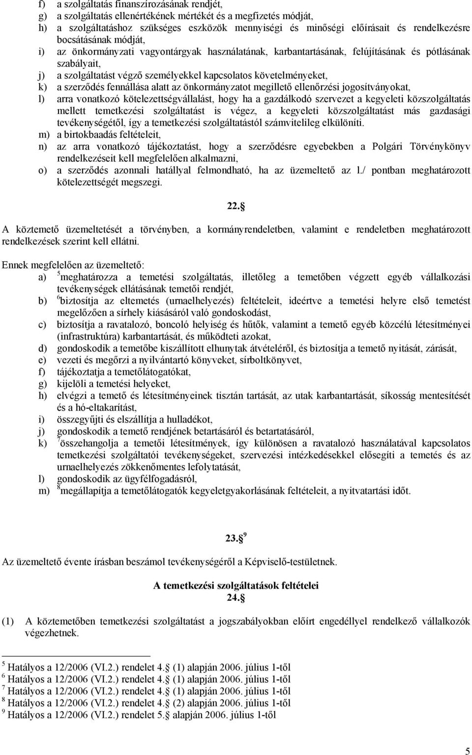 követelményeket, k) a szerződés fennállása alatt az önkormányzatot megillető ellenőrzési jogosítványokat, l) arra vonatkozó kötelezettségvállalást, hogy ha a gazdálkodó szervezet a kegyeleti