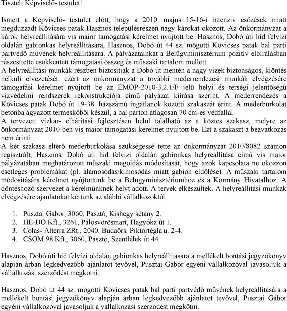 mögötti Kövicses patak bal parti partvédő művének helyreállítására. A pályázatainkat a Belügyminisztérium pozitív elbírálásban részesítette csökkentett támogatási összeg és műszaki tartalom mellett.